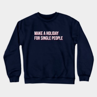 Single Valentine’s Day Make A Holiday For Single People Funny Crewneck Sweatshirt